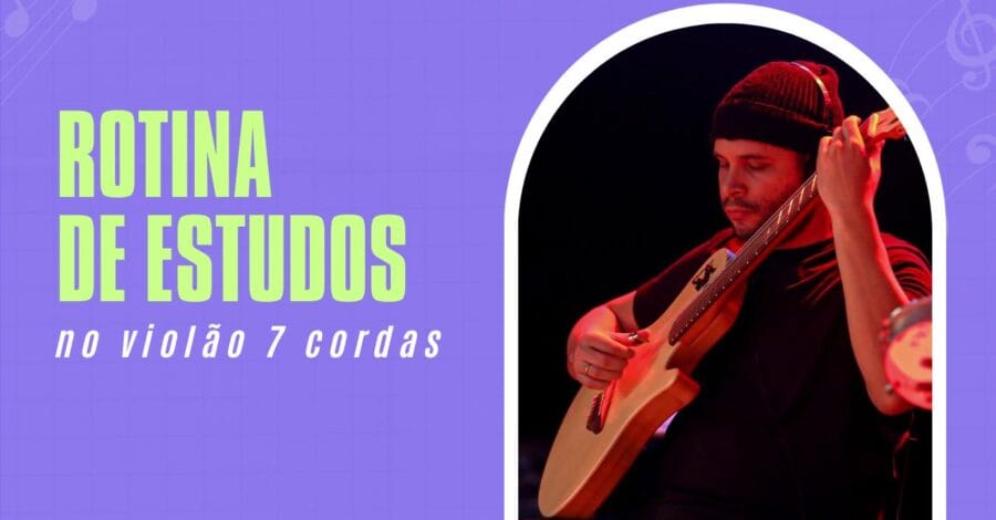 Violão 7 Cordas: Como Criar uma Rotina de Estudos.